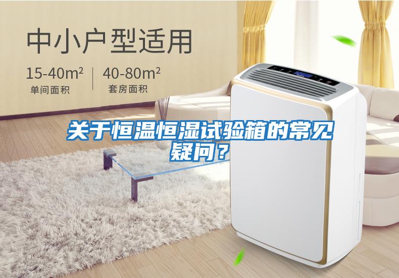 關(guān)于恒溫恒濕試驗(yàn)箱的常見疑問(wèn)？