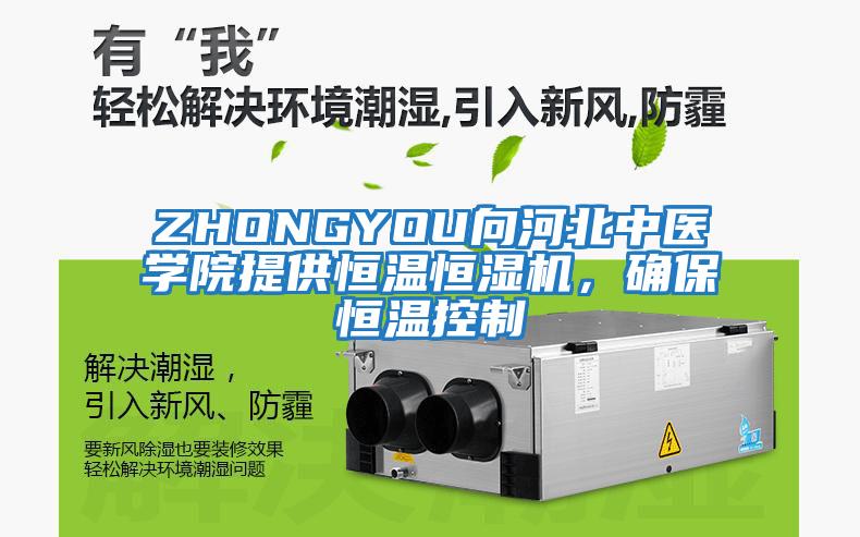 ZHONGYOU向河北中醫(yī)學(xué)院提供恒溫恒濕機(jī)，確保恒溫控制