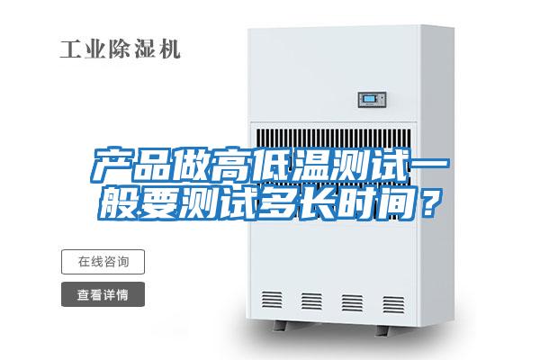 產品做高低溫測試一般要測試多長時間？