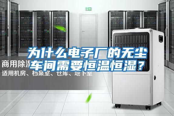 為什么電子廠的無(wú)塵車(chē)間需要恒溫恒濕？