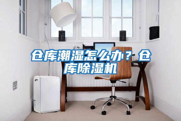 倉庫潮濕怎么辦？倉庫除濕機