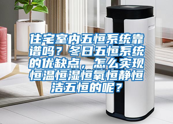 住宅室內五恒系統靠譜嗎?冬日五恒系統的優缺點,怎么實現恒溫恒濕恒氧恒靜恒潔五恒的呢?