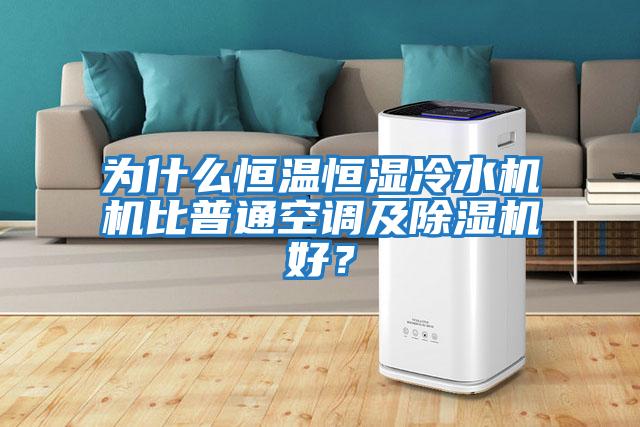 為什么恒溫恒濕冷水機機比普通空調及除濕機好？