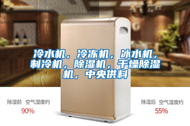 冷水機(jī)，冷凍機(jī)，冰水機(jī)，制冷機(jī)，除濕機(jī)，干燥除濕機(jī)，中央供料