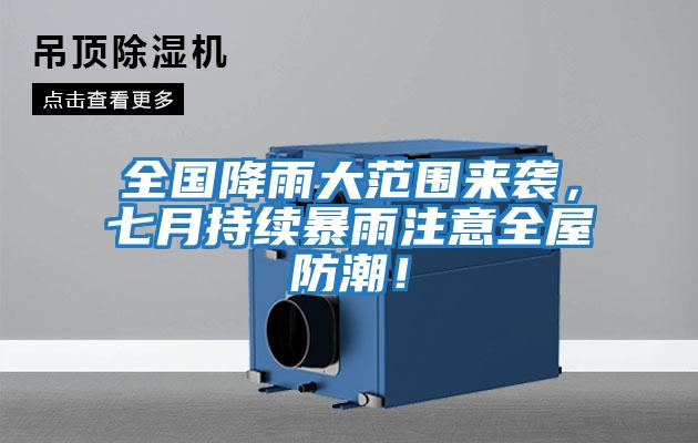 全國降雨大范圍來襲，七月持續暴雨注意全屋防潮！