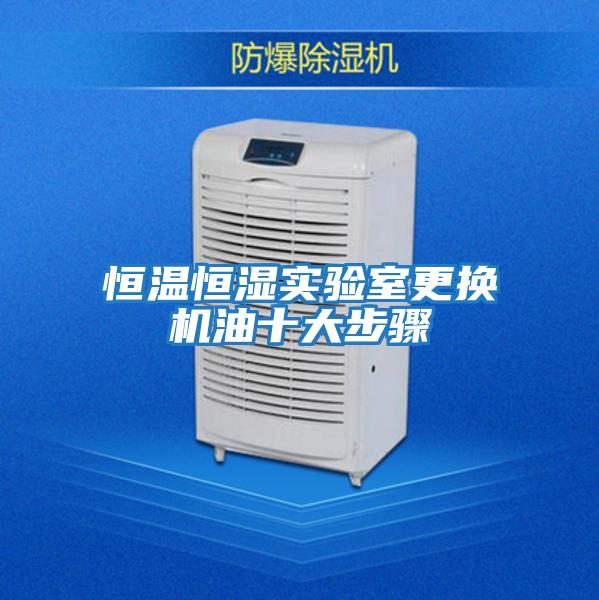 恒溫恒濕實驗室更換機(jī)油十大步驟
