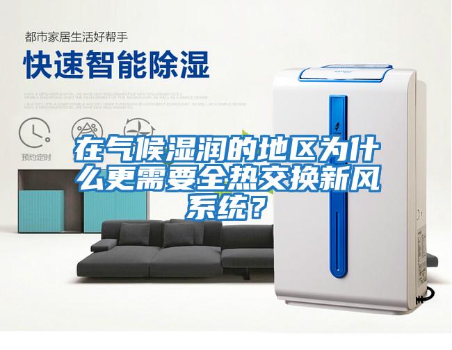 在氣候濕潤的地區為什么更需要全熱交換新風系統？
