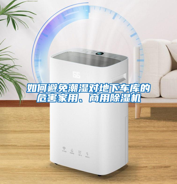 如何避免潮濕對(duì)地下車庫(kù)的危害家用、商用除濕機(jī)