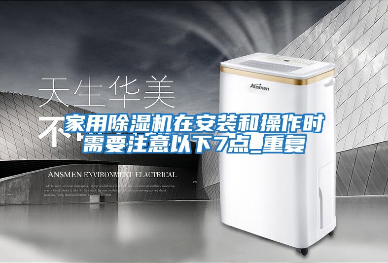 家用除濕機在安裝和操作時需要注意以下7點_重復(fù)