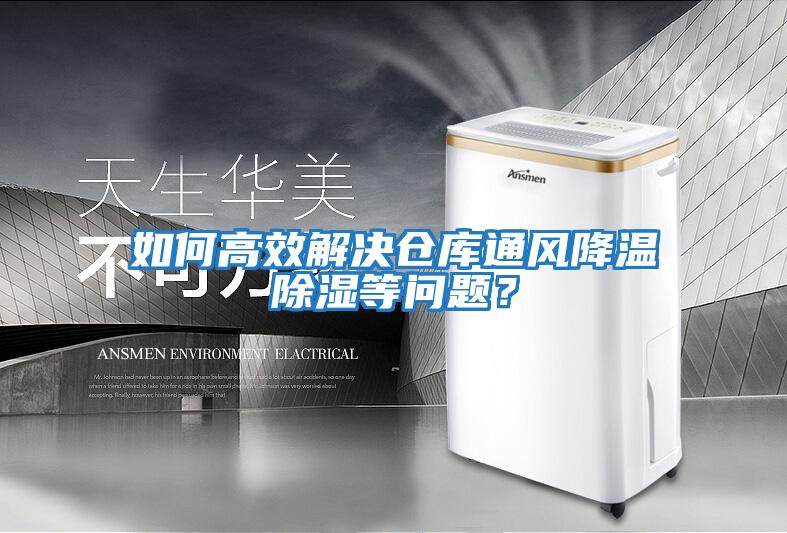 如何高效解決倉庫通風降溫除濕等問題？
