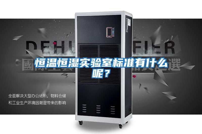 恒溫恒濕實(shí)驗(yàn)室標(biāo)準(zhǔn)有什么呢?
