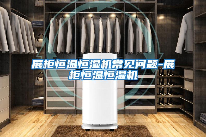 展柜恒溫恒濕機(jī)常見(jiàn)問(wèn)題-展柜恒溫恒濕機(jī)