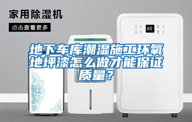 地下車庫潮濕施工環(huán)氧地坪漆怎么做才能保證質(zhì)量？