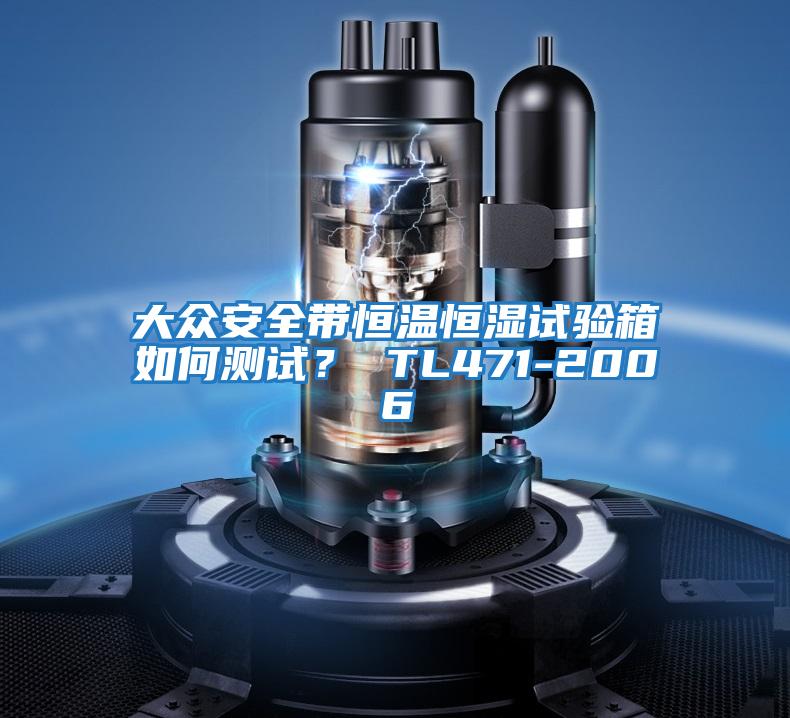大眾安全帶恒溫恒濕試驗箱如何測試? TL471-2006