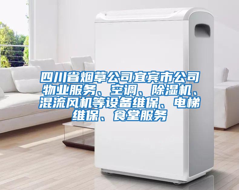 四川省煙草公司宜賓市公司物業服務、空調、除濕機、混流風機等設備維保、電梯維保、食堂服務