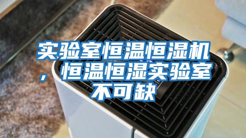 實驗室恒溫恒濕機，恒溫恒濕實驗室不可缺