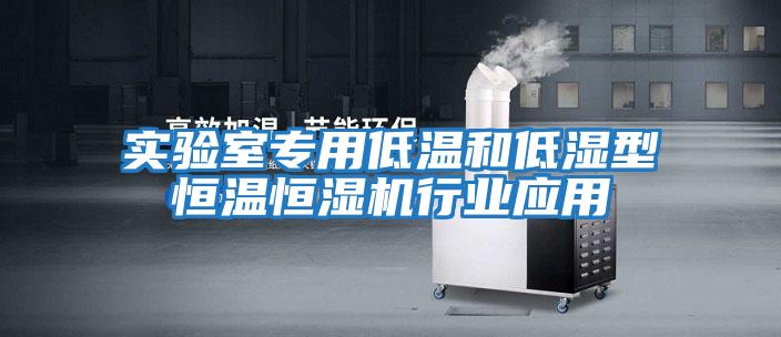 實驗室專用低溫和低濕型恒溫恒濕機行業應用
