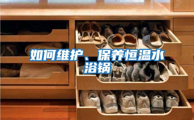如何維護(hù)、保養(yǎng)恒溫水浴鍋