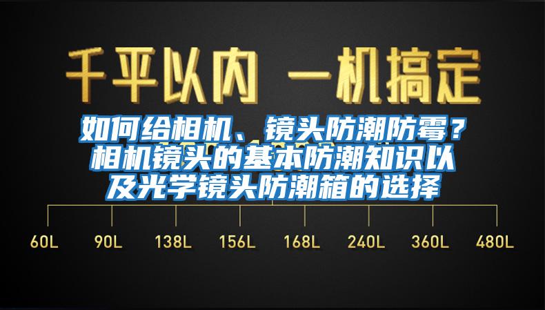 如何給相機(jī)、鏡頭防潮防霉？相機(jī)鏡頭的基本防潮知識(shí)以及光學(xué)鏡頭防潮箱的選擇