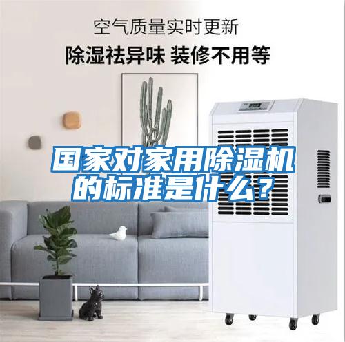 國家對家用除濕機(jī)的標(biāo)準(zhǔn)是什么？
