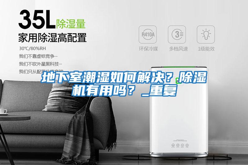 地下室潮濕如何解決？除濕機有用嗎？_重復