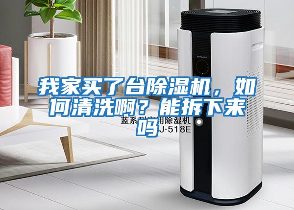 我家買了臺除濕機，如何清洗啊？能拆下來嗎
