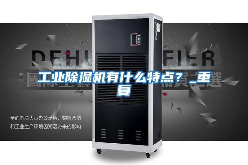工業(yè)除濕機(jī)有什么特點(diǎn)？_重復(fù)