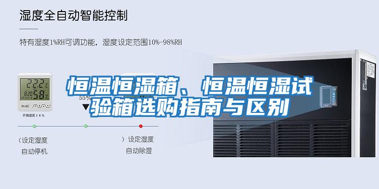 恒溫恒濕箱、恒溫恒濕試驗(yàn)箱選購(gòu)指南與區(qū)別