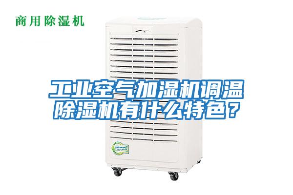 工業(yè)空氣加濕機調溫除濕機有什么特色？