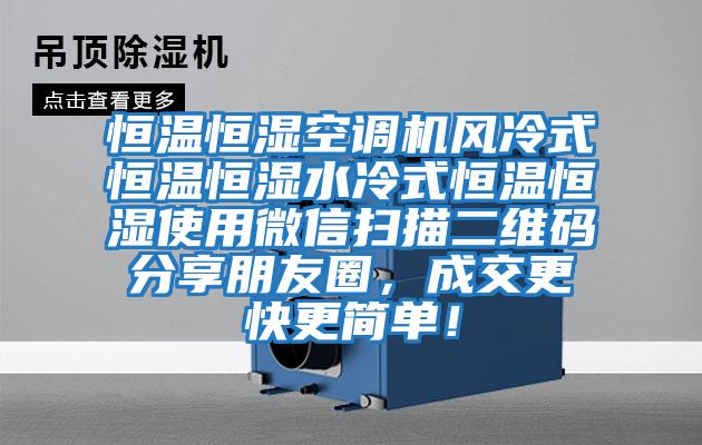 恒溫恒濕空調機風冷式恒溫恒濕水冷式恒溫恒濕使用微信掃描二維碼分享朋友圈，成交更快更簡單！