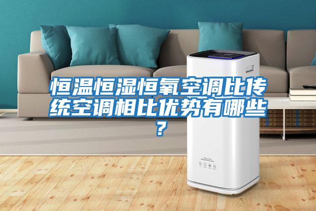 恒溫恒濕恒氧空調比傳統空調相比優勢有哪些？