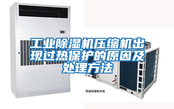 工業(yè)除濕機壓縮機出現過熱保護的原因及處理方法