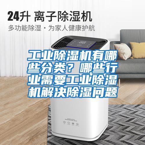 工業(yè)除濕機(jī)有哪些分類？哪些行業(yè)需要工業(yè)除濕機(jī)解決除濕問題