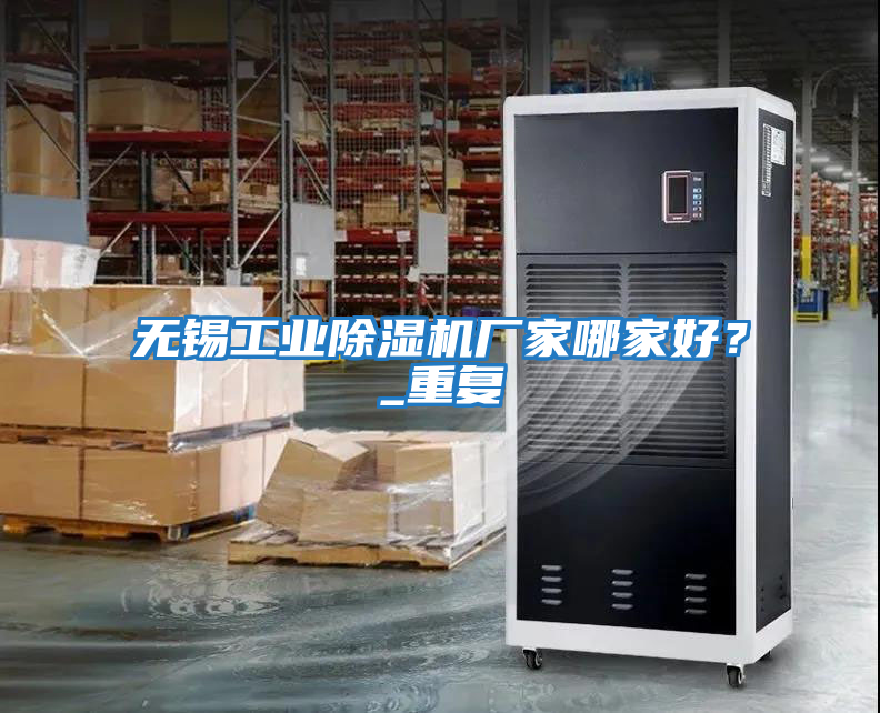 無錫工業(yè)除濕機廠家哪家好?_重復(fù)