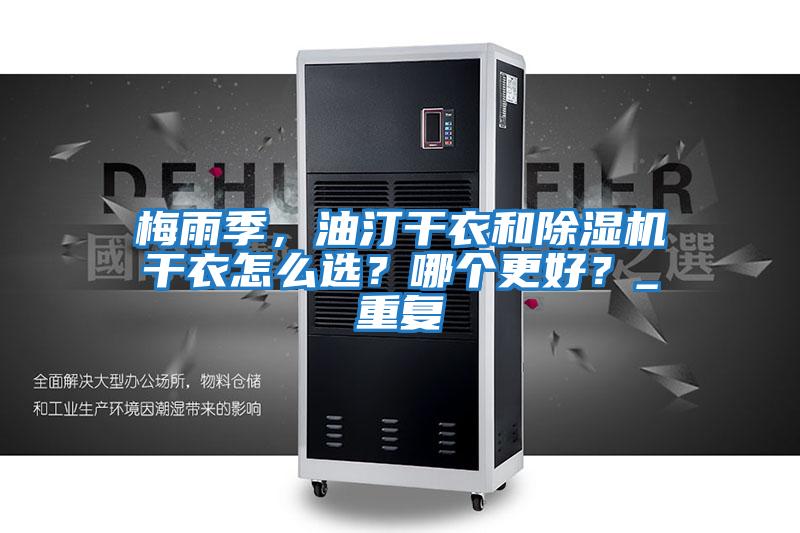 梅雨季，油汀干衣和除濕機干衣怎么選？哪個更好？_重復