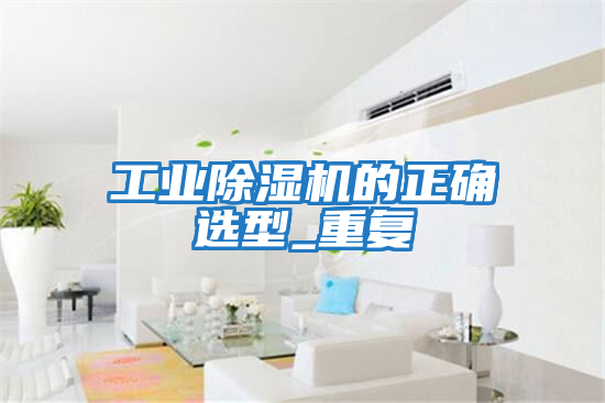 工業(yè)除濕機的正確選型_重復(fù)