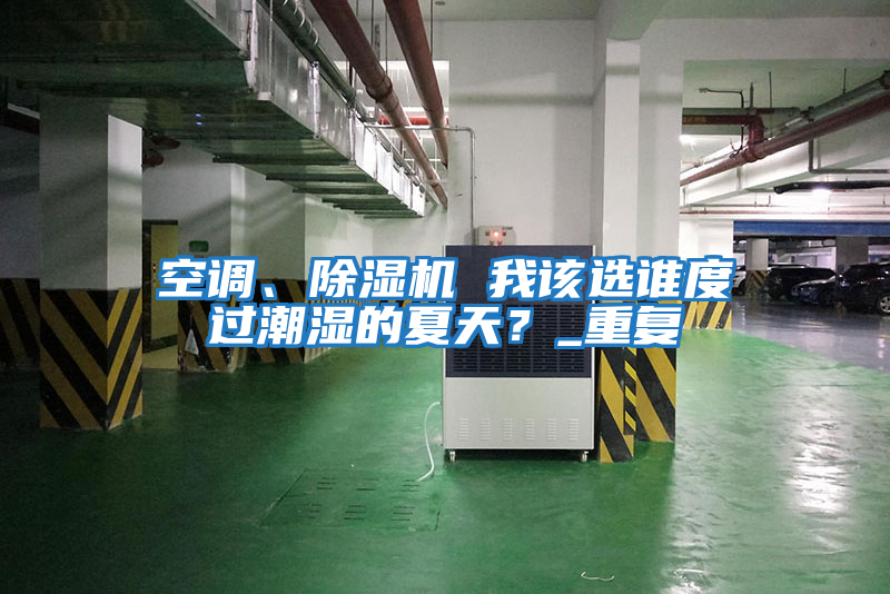 空調(diào)、除濕機 我該選誰度過潮濕的夏天？_重復(fù)