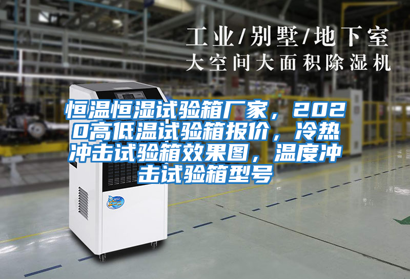 恒溫恒濕試驗(yàn)箱廠家，2020高低溫試驗(yàn)箱報價，冷熱沖擊試驗(yàn)箱效果圖，溫度沖擊試驗(yàn)箱型號