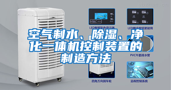 空氣制水、除濕、凈化一體機(jī)控制裝置的制造方法