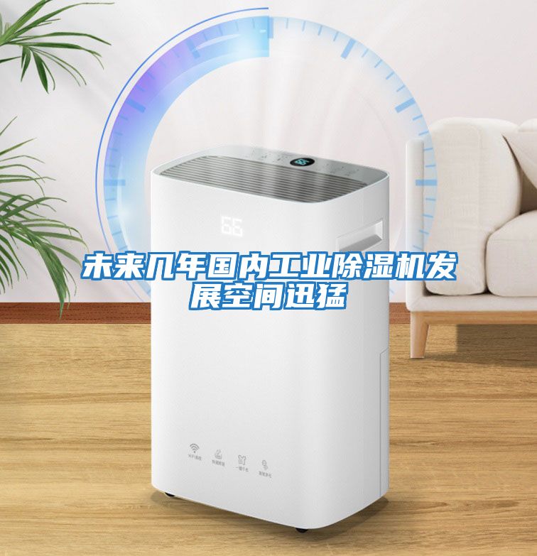 未來幾年國內工業(yè)除濕機發(fā)展空間迅猛