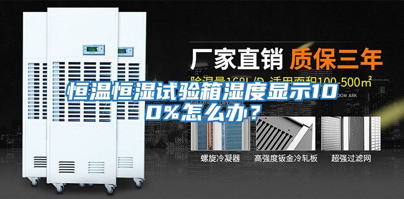 恒溫恒濕試驗(yàn)箱濕度顯示100%怎么辦？