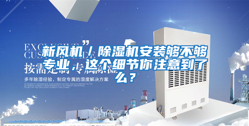 新風(fēng)機／除濕機安裝夠不夠?qū)I(yè)，這個細(xì)節(jié)你注意到了么？