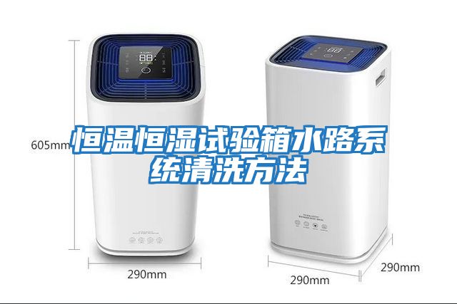 恒溫恒濕試驗箱水路系統清洗方法