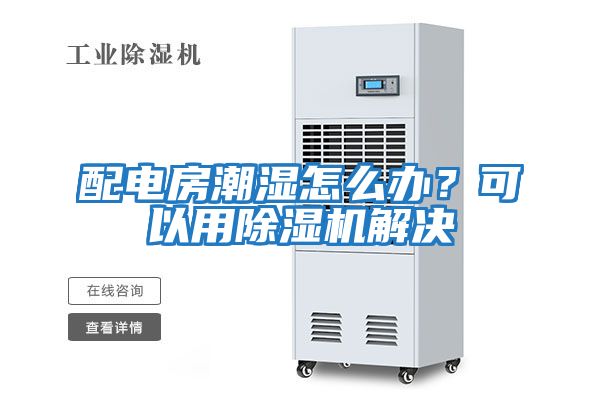 配電房潮濕怎么辦？可以用除濕機(jī)解決