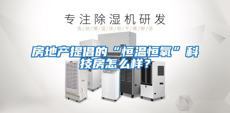 房地產(chǎn)提倡的“恒溫恒氧”科技房怎么樣？