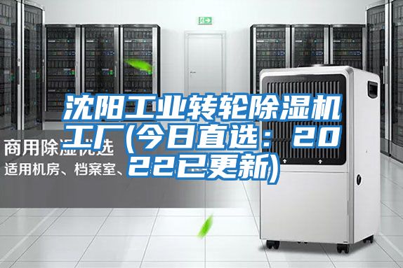 沈陽工業(yè)轉(zhuǎn)輪除濕機工廠(今日直選：2022已更新)