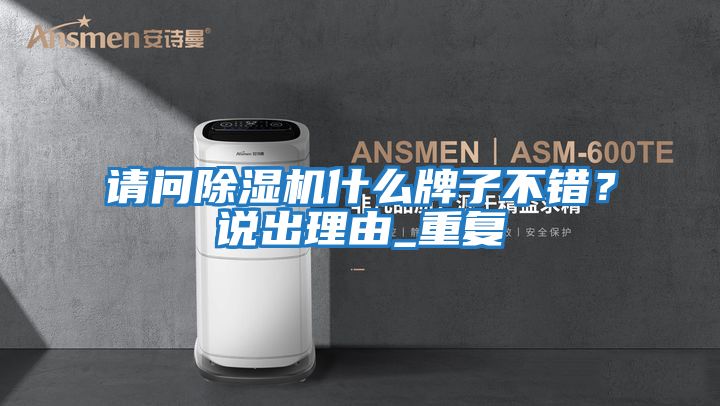 請問除濕機什么牌子不錯？說出理由_重復