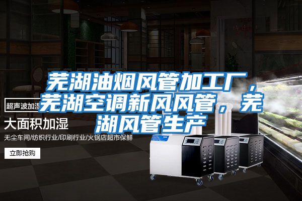 蕪湖油煙風管加工廠，蕪湖空調(diào)新風風管，蕪湖風管生產(chǎn)