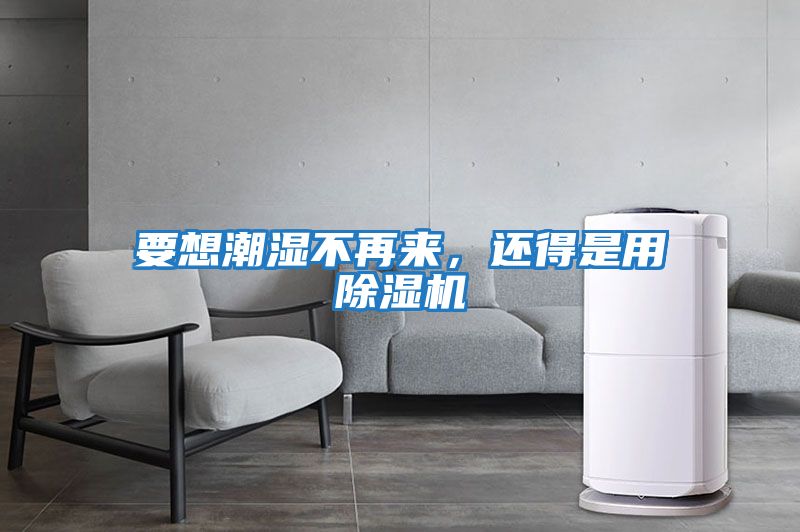 要想潮濕不再來，還得是用除濕機(jī)