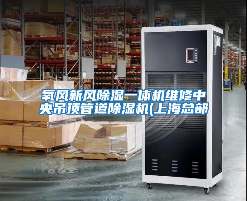 氧風新風除濕一體機維修中央吊頂管道除濕機(上?？偛?/></p>
						    <p style=